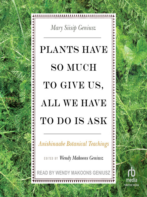 Title details for Plants Have So Much to Give Us, All We Have to Do Is Ask by Mary Siisip Geniusz - Wait list